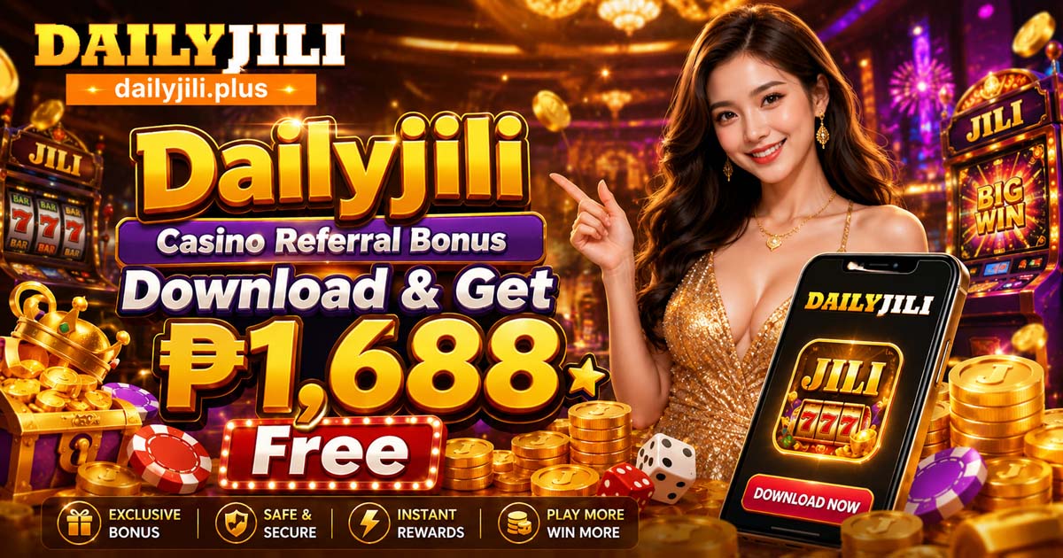 Dailyjili Casino Referral Bonus Download & Get ₱1,688 Free
