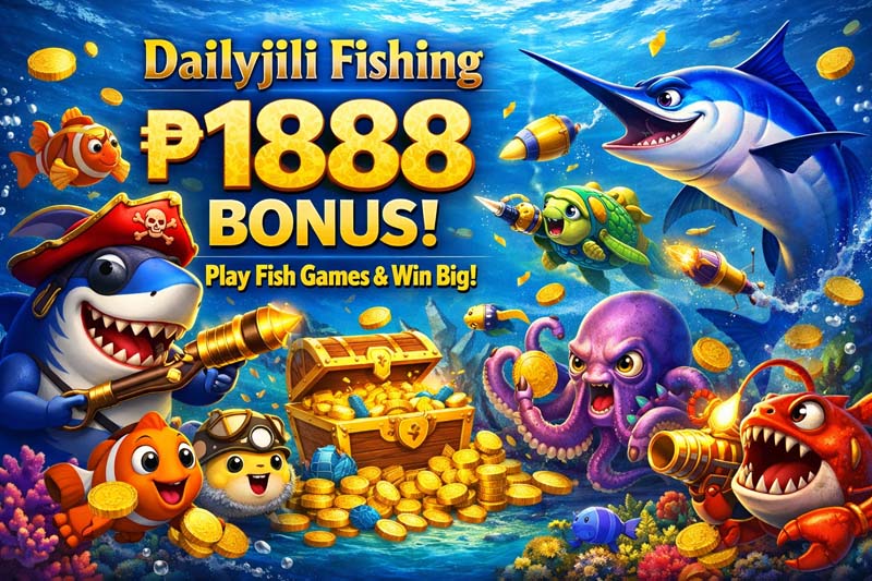 Dailyjili Fishing ₱1888 Bonus Play Fish Games & Win Big​
